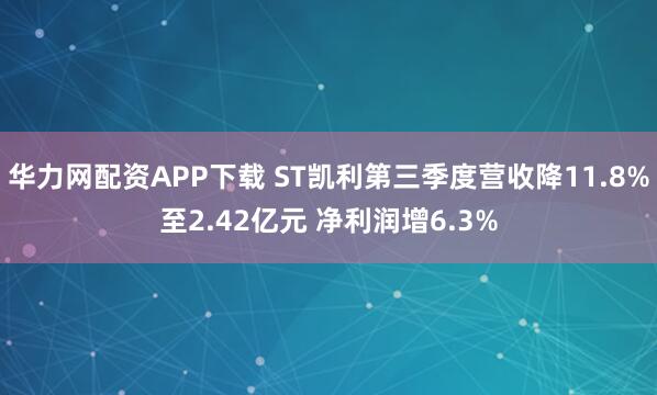 华力网配资APP下载 ST凯利第三季度营收降11.8%至2.42亿元 净利润增6.3%